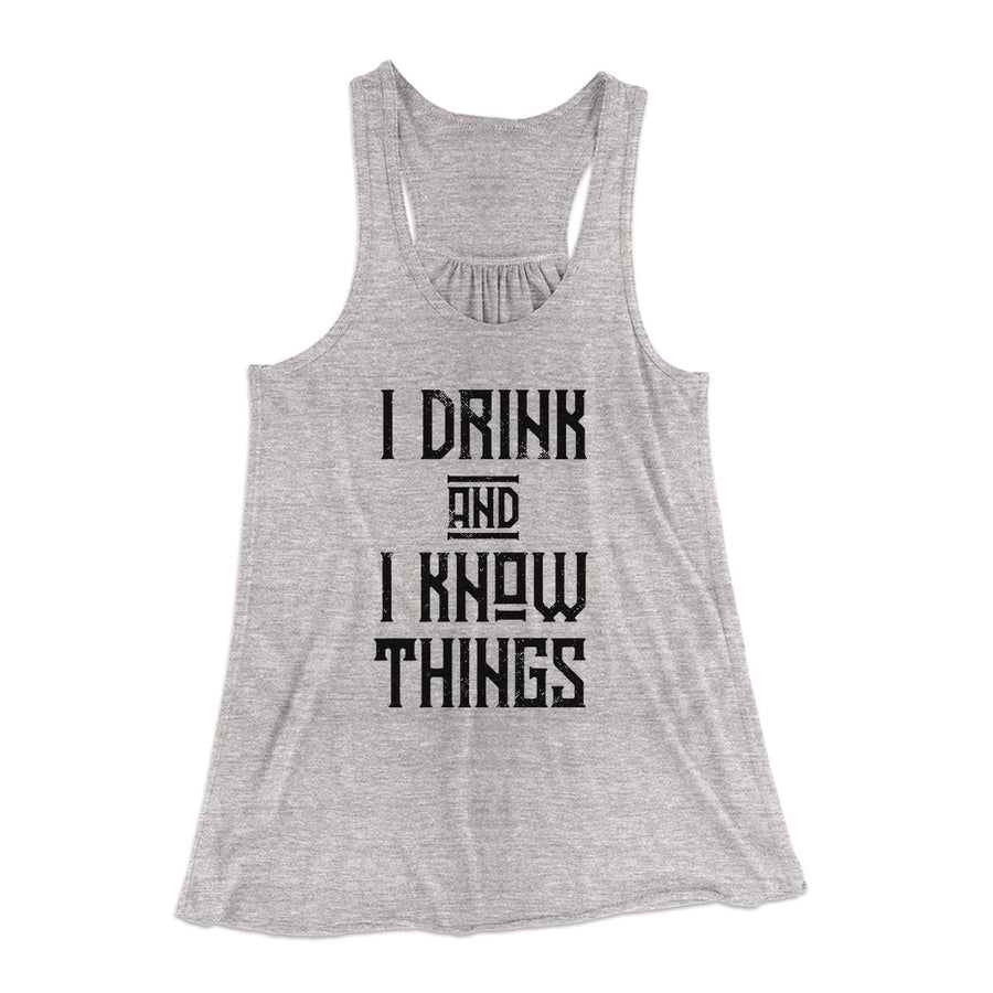 I Drink and I Know Things Women's Flowey Tank Top Athletic Heather | Funny Shirt from Famous In Real Life