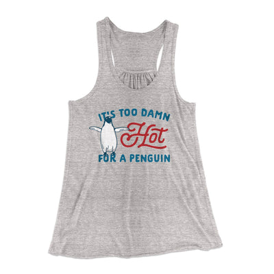 It's Too Damn Hot for a Penguin Women's Flowey Tank Top Athletic Heather | Funny Shirt from Famous In Real Life