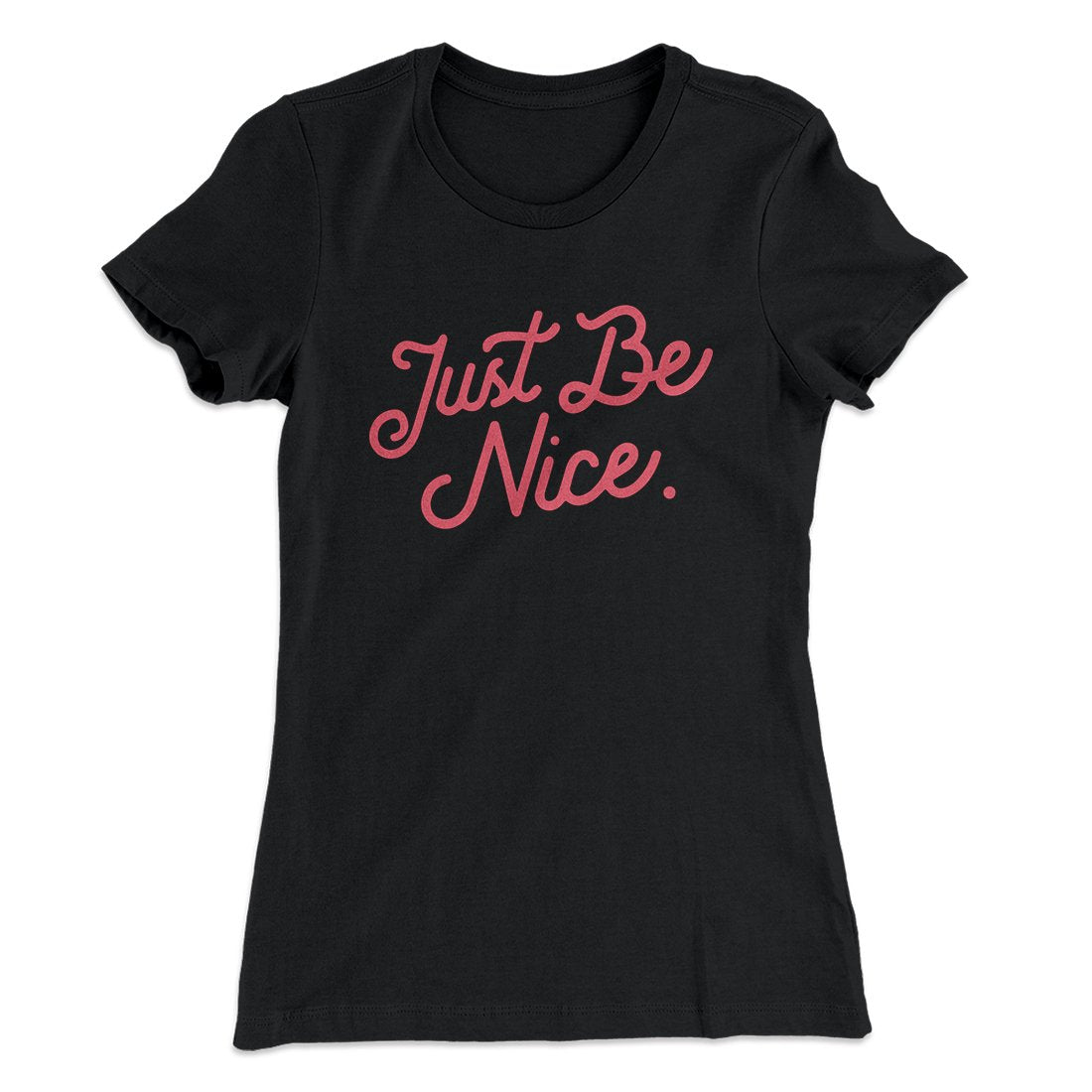 Just Be Nice Funny Women's T-Shirt | Funny Shirt from Famous In Real Life