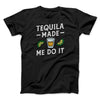 Tequila Made Me Do It Men/Unisex T-Shirt Black | Funny Shirt from Famous In Real Life