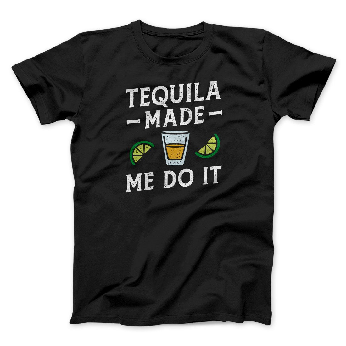 Tequila Made Me Do It Men/Unisex T-Shirt | Funny Shirt from Famous In Real Life