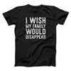 I Wish My Family Would Disappear Funny Movie Men/Unisex T-Shirt Black | Funny Shirt from Famous In Real Life