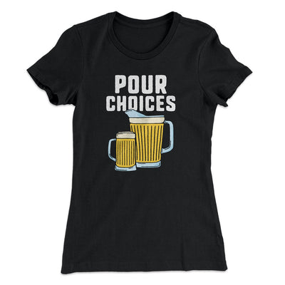 Pour Choices Women's T-Shirt Black | Funny Shirt from Famous In Real Life