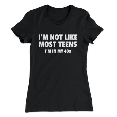 I'm Not Like Most Teens (40s) Funny Women's T-Shirt Black | Funny Shirt from Famous In Real Life