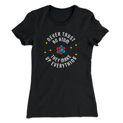 Never Trust An Atom Women's T-Shirt Black | Funny Shirt from Famous In Real Life
