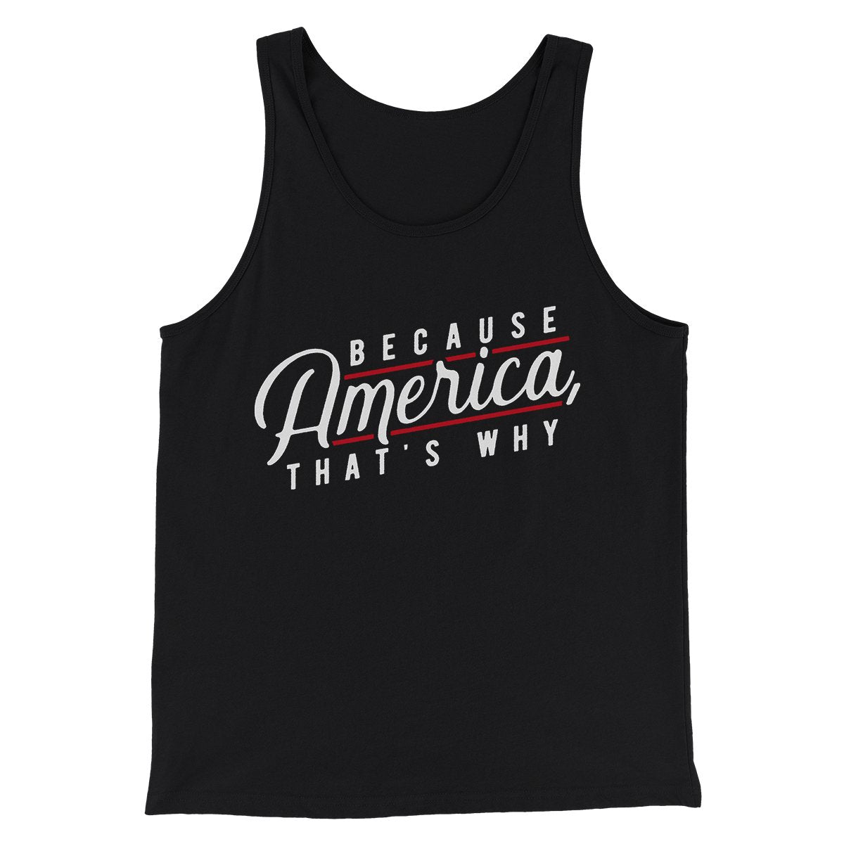 Because America, That's Why Men/Unisex Tank Top | Funny Shirt from Famous In Real Life