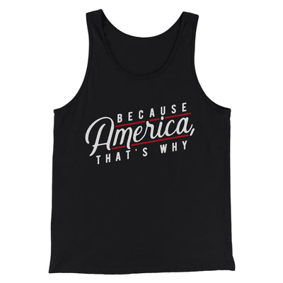 Because America, That's Why Men/Unisex Tank Top Black | Funny Shirt from Famous In Real Life