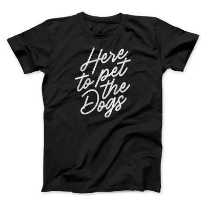 Here To Pet The Dogs Men/Unisex T-Shirt Black | Funny Shirt from Famous In Real Life