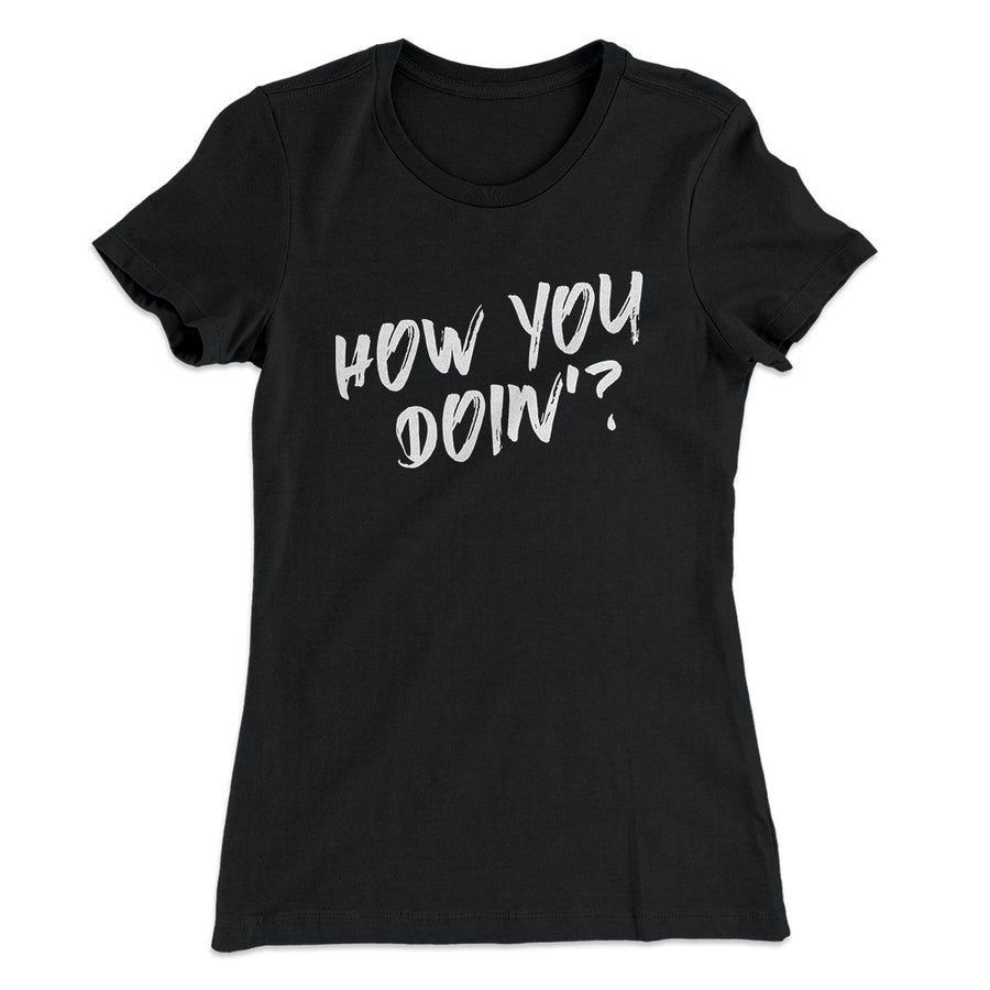 How You Doin'? Women's T-Shirt | Funny Shirt from Famous In Real Life