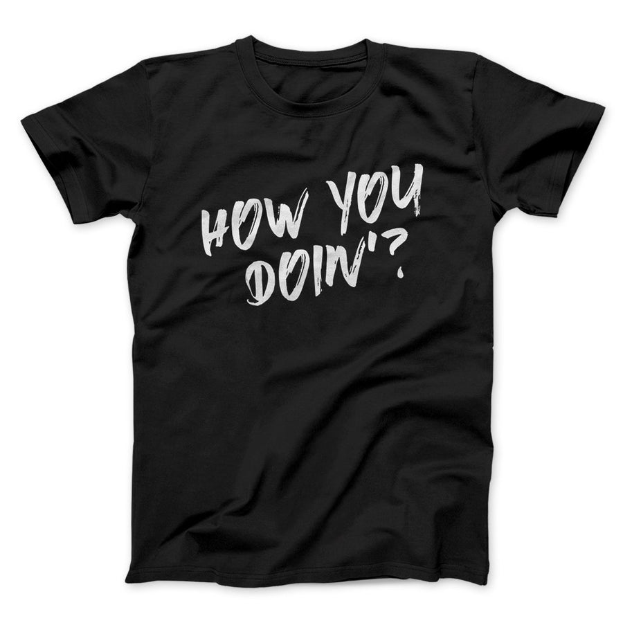 How You Doin'? Men/Unisex T-Shirt | Funny Shirt from Famous In Real Life
