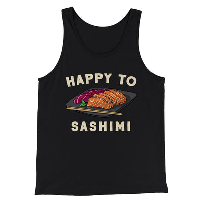 Happy To Sashimi Funny Men/Unisex Tank Top Black | Funny Shirt from Famous In Real Life