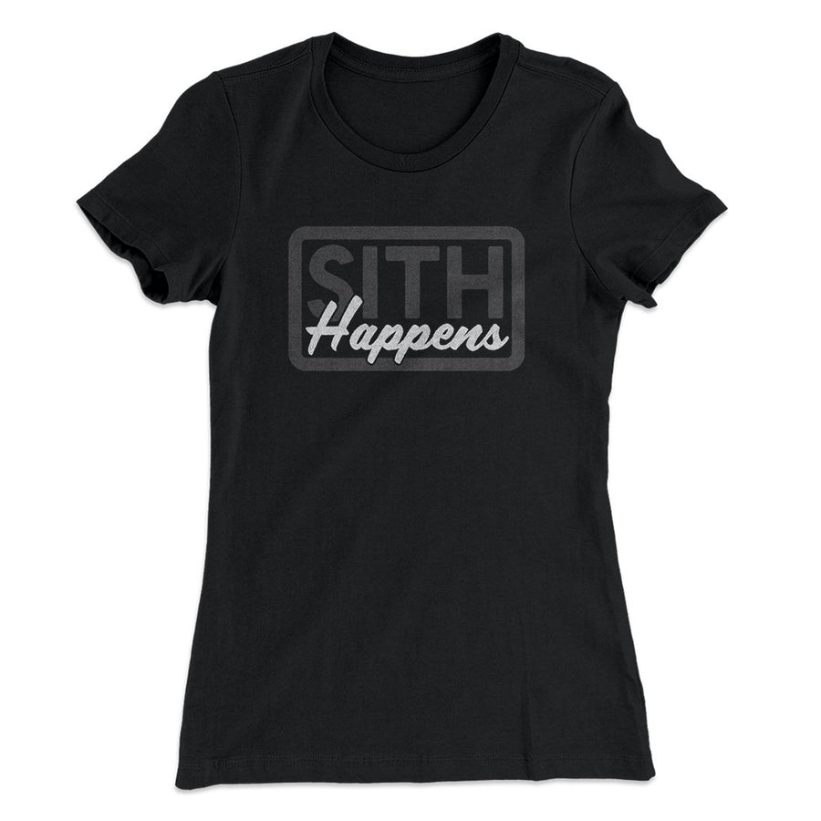 Sith Happens Women's T-Shirt | Funny Shirt from Famous In Real Life