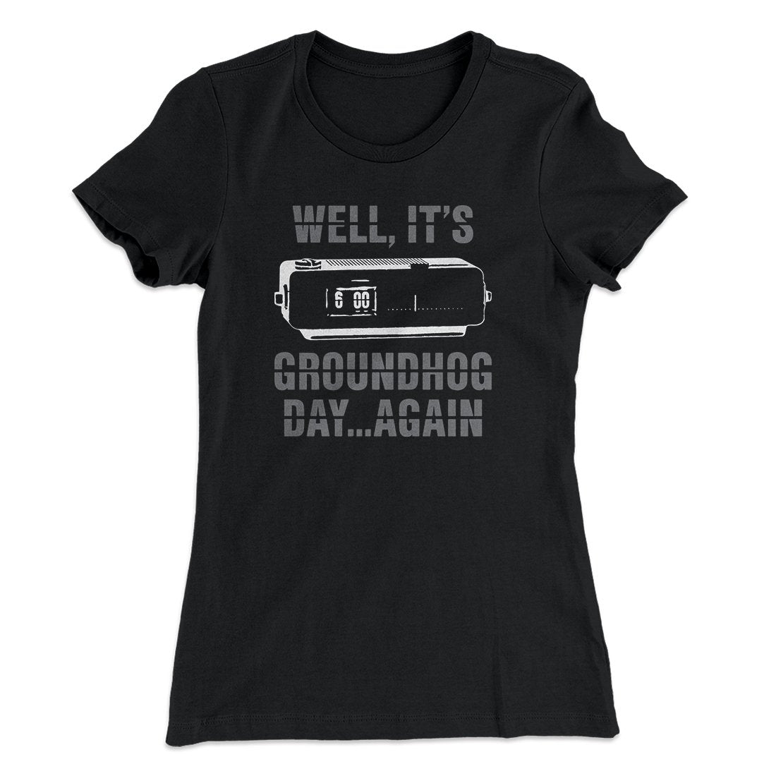 It's Groundhog Day... Again Women's T-Shirt | Funny Shirt from Famous In Real Life
