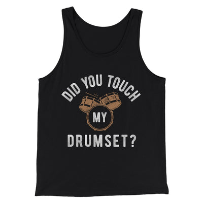Did You Touch My Drumset? Funny Movie Men/Unisex Tank Top Black | Funny Shirt from Famous In Real Life