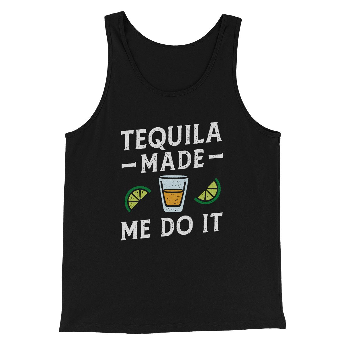 Tequila Made Me Do It Men/Unisex Tank | Funny Shirt from Famous In Real Life