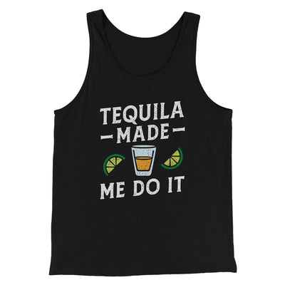 Tequila Made Me Do It Men/Unisex Tank Black | Funny Shirt from Famous In Real Life