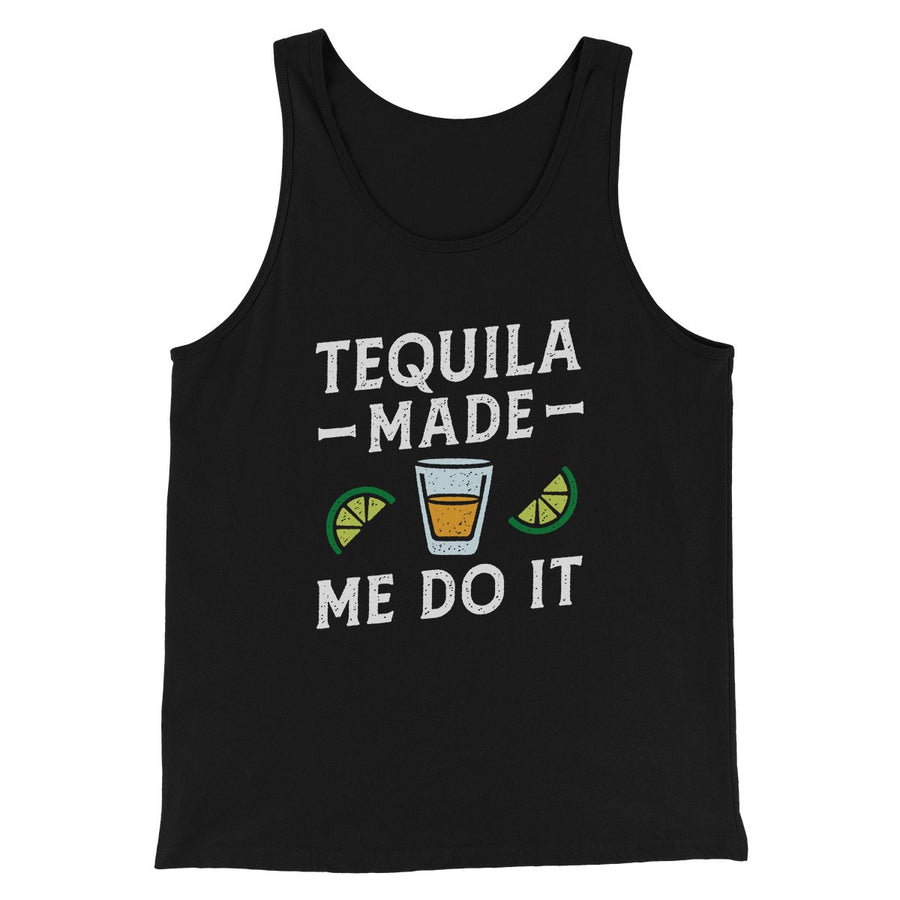 Tequila Made Me Do It Men/Unisex Tank | Funny Shirt from Famous In Real Life
