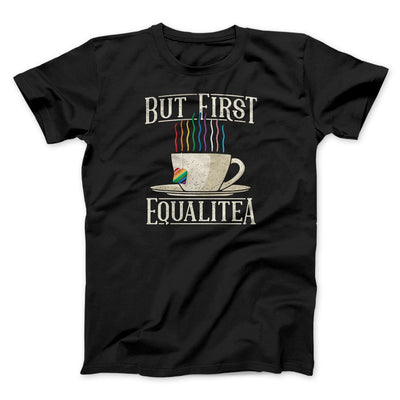 But First Equalitea Men/Unisex T-Shirt Black | Funny Shirt from Famous In Real Life