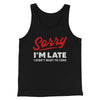 Sorry I'm Late I Didn't Want To Come Funny Men/Unisex Tank Black | Funny Shirt from Famous In Real Life