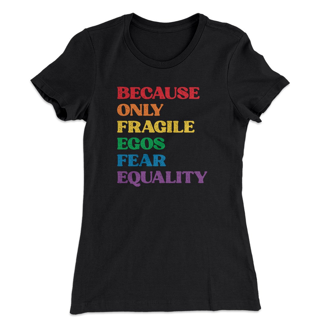 Because Only Fragile Egos Fear Equality Women's T-Shirt | Funny Shirt from Famous In Real Life