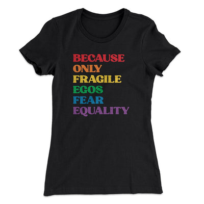 Because Only Fragile Egos Fear Equality Women's T-Shirt Black | Funny Shirt from Famous In Real Life