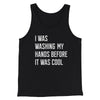 I Was Washing My Hands Before It Was Cool Men/Unisex Tank Top Black | Funny Shirt from Famous In Real Life