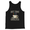 But First Equalitea Men/Unisex Tank Black | Funny Shirt from Famous In Real Life
