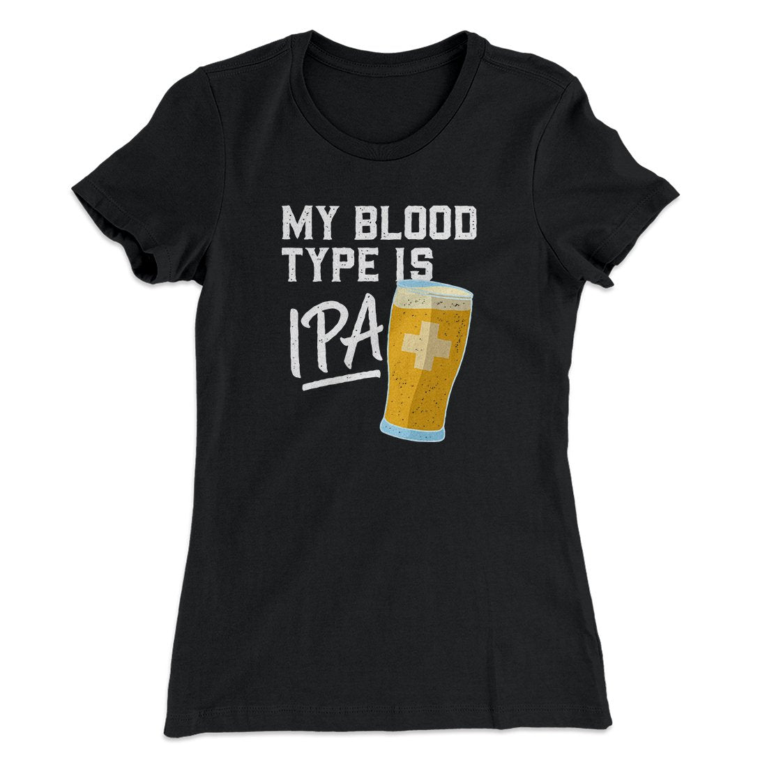My Blood Type Is IPA Women's T-Shirt | Funny Shirt from Famous In Real Life