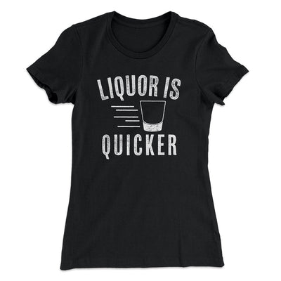 Liquor Is Quicker Women's T-Shirt Black | Funny Shirt from Famous In Real Life