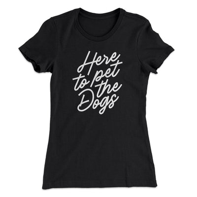 Here To Pet The Dogs Women's T-Shirt Black | Funny Shirt from Famous In Real Life