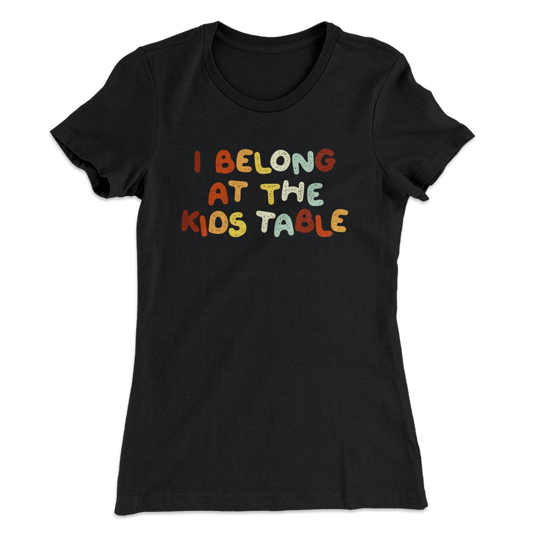 I Belong At The Kids Table Funny Thanksgiving Women's T-Shirt | Funny Shirt from Famous In Real Life