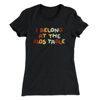 I Belong At The Kids Table Funny Thanksgiving Women's T-Shirt Black | Funny Shirt from Famous In Real Life