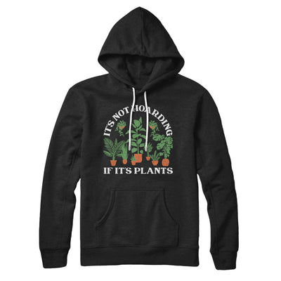 It's Not Hoarding If It's Plants Hoodie S | Funny Shirt from Famous In Real Life