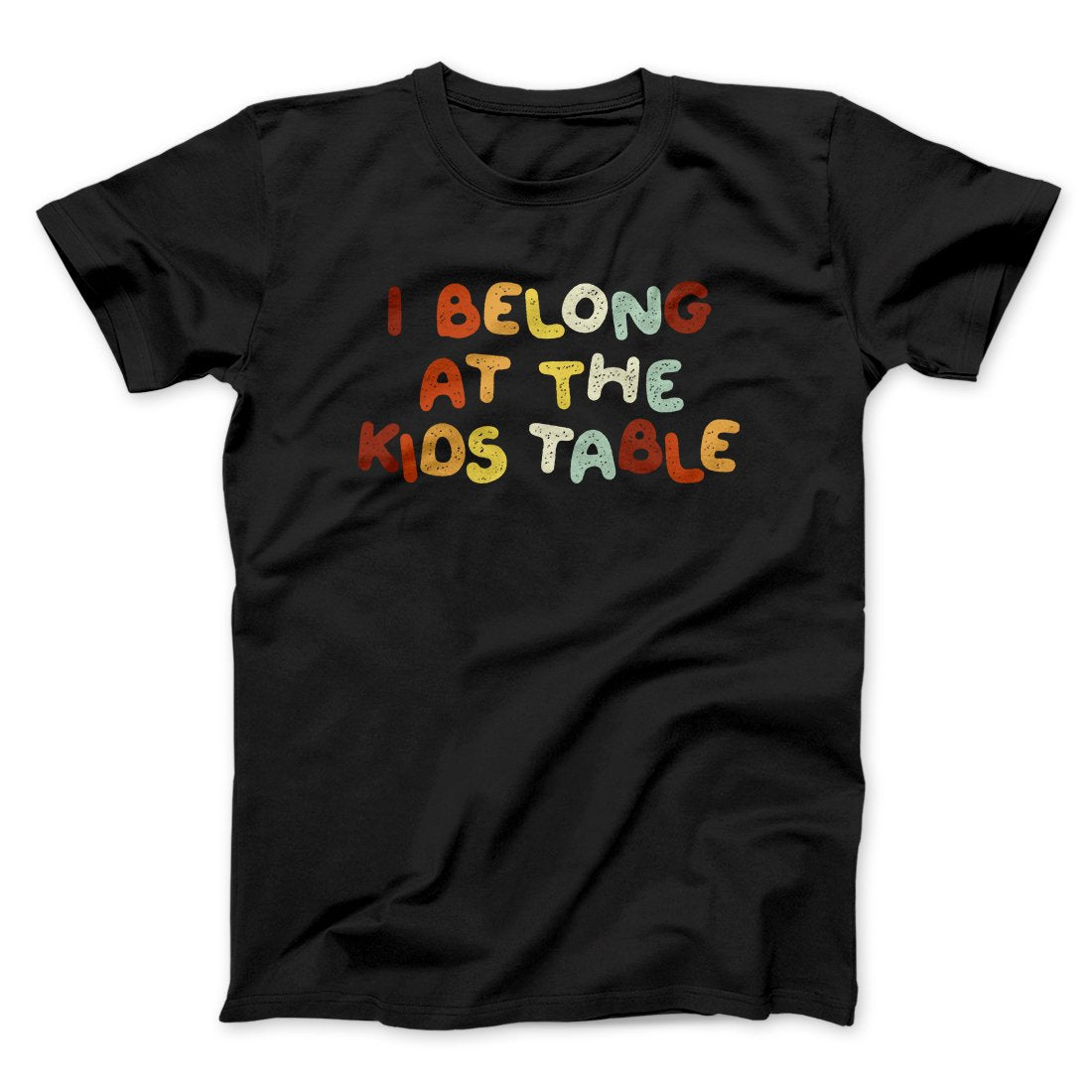 I Belong At The Kids Table Funny Thanksgiving Men/Unisex T-Shirt | Funny Shirt from Famous In Real Life
