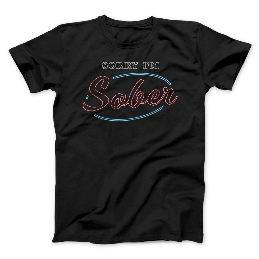 Sorry I'm Sober Men/Unisex T-Shirt | Funny Shirt from Famous In Real Life