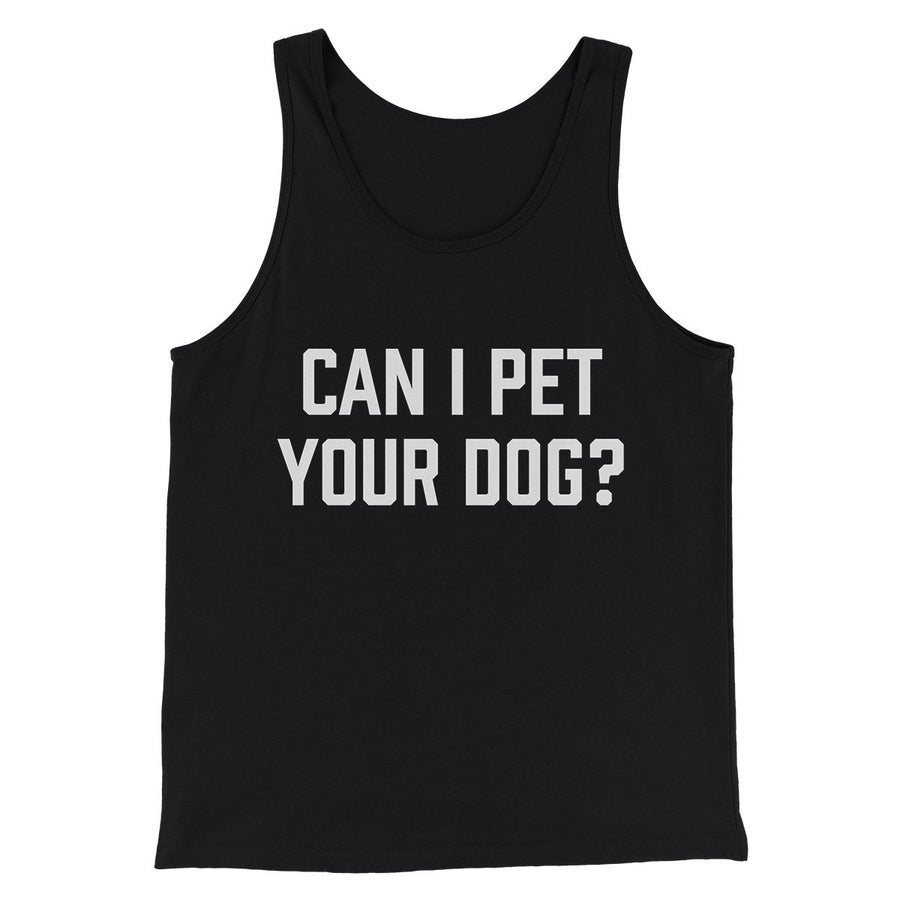 Can I Pet Your Dog? Funny Men/Unisex Tank Top | Funny Shirt from Famous In Real Life