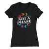 Not A Phase Women's T-Shirt Black | Funny Shirt from Famous In Real Life