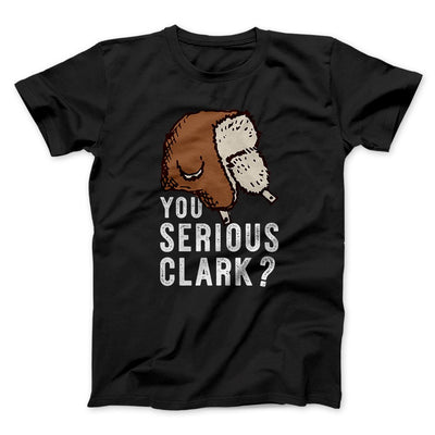 You Serious Clark? Funny Movie Men/Unisex T-Shirt Black | Funny Shirt from Famous In Real Life