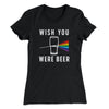 Wish You Were Beer Women's T-Shirt Black | Funny Shirt from Famous In Real Life