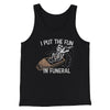 I Put The Fun In Funeral Funny Men/Unisex Tank Top Black | Funny Shirt from Famous In Real Life