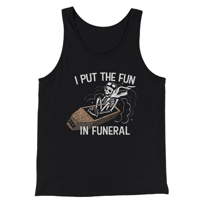 I Put The Fun In Funeral Men/Unisex Tank Top Black | Funny Shirt from Famous In Real Life