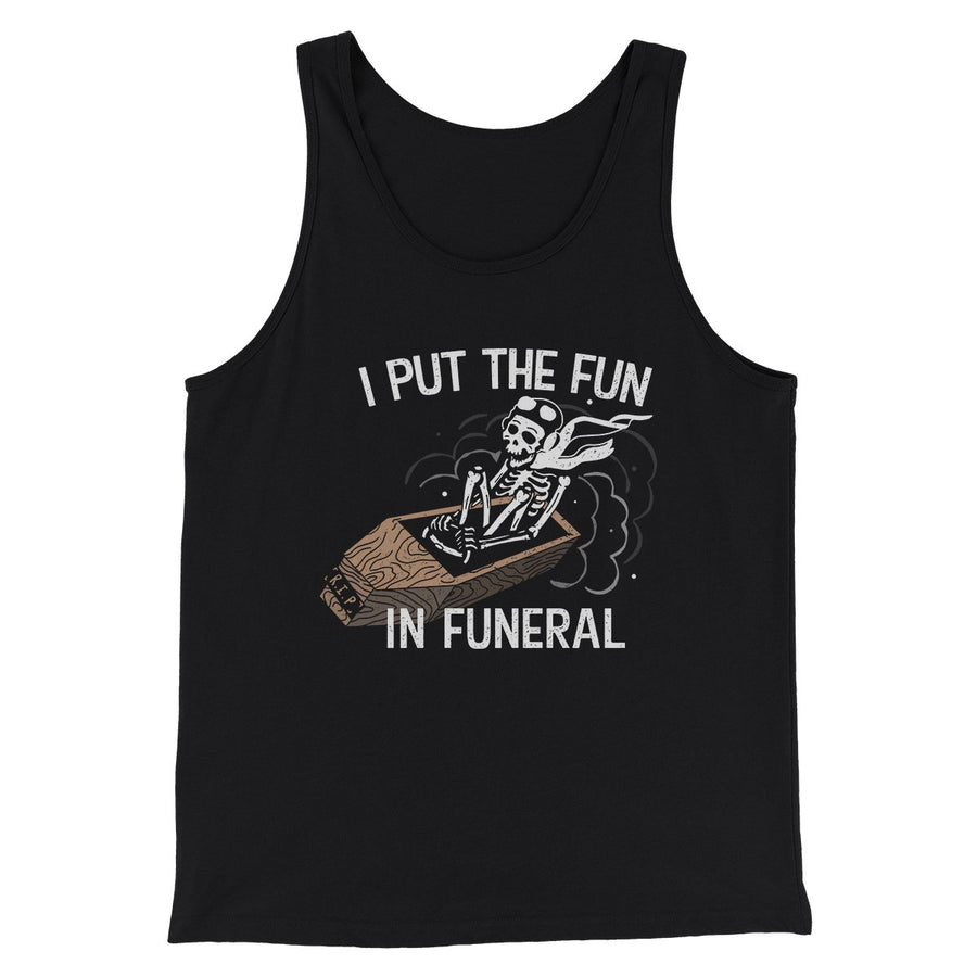 I Put The Fun In Funeral Funny Men/Unisex Tank Top Black | Funny Shirt from Famous In Real Life