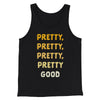 Pretty, Pretty, Pretty Good Men/Unisex Tank Top Black | Funny Shirt from Famous In Real Life
