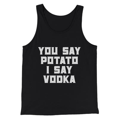You Say Potato I Say Vodka Men/Unisex Tank Top Black | Funny Shirt from Famous In Real Life