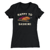 Happy to Sashimi? Funny Women's T-Shirt Black | Funny Shirt from Famous In Real Life