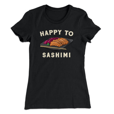 Happy to Sashimi? Women's T-Shirt Black | Funny Shirt from Famous In Real Life