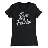 Bye Felicia Women's T-Shirt Black | Funny Shirt from Famous In Real Life