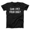 Can I Pet Your Dog? Men/Unisex T-Shirt Black | Funny Shirt from Famous In Real Life