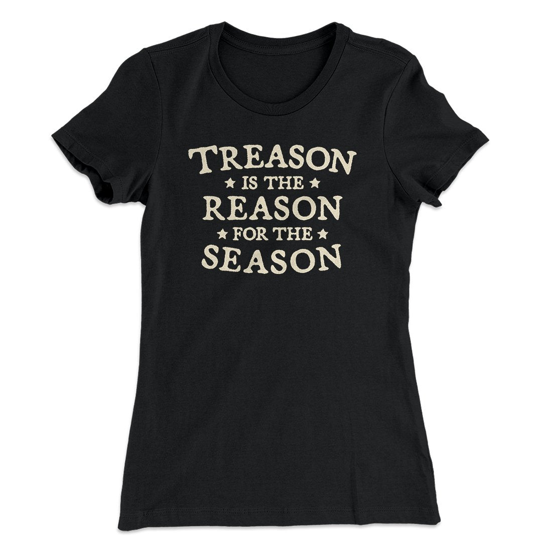 Treason Is The Reason For The Season Women's T-Shirt | Funny Shirt from Famous In Real Life
