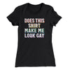 Does This Shirt Make Me Look Gay Women's T-Shirt Black | Funny Shirt from Famous In Real Life